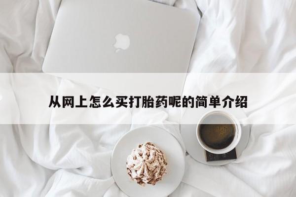 堕胎药微信从网上怎么买打胎药呢的简单介绍